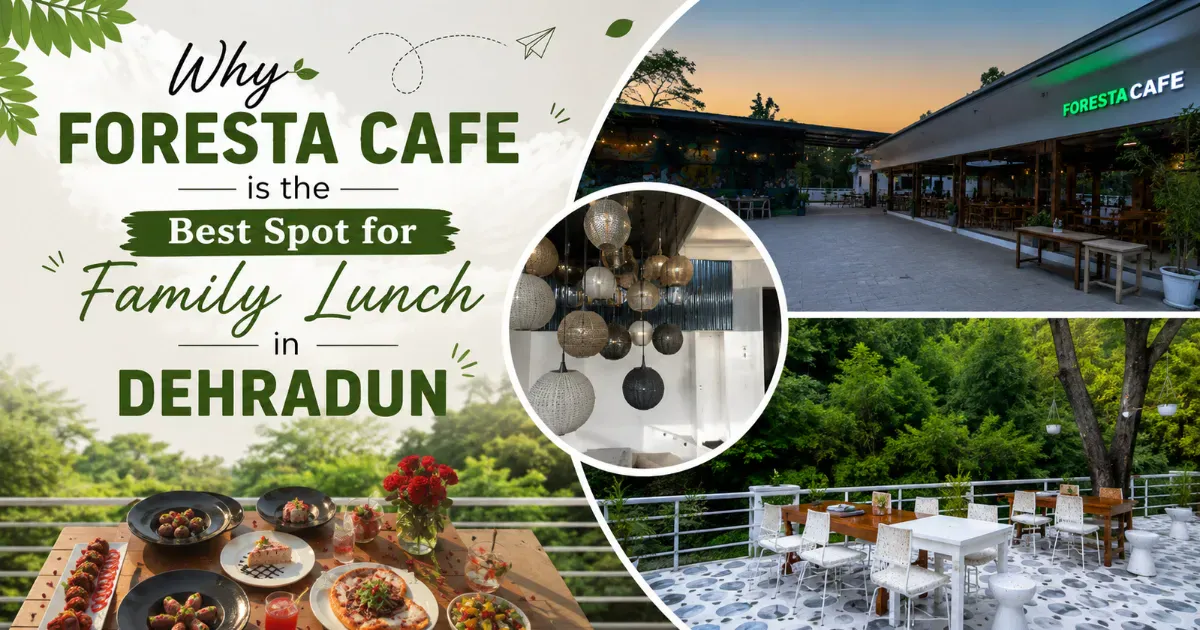 Why Foresta Cafe is the Best Spot for Family Lunch in Dehradun