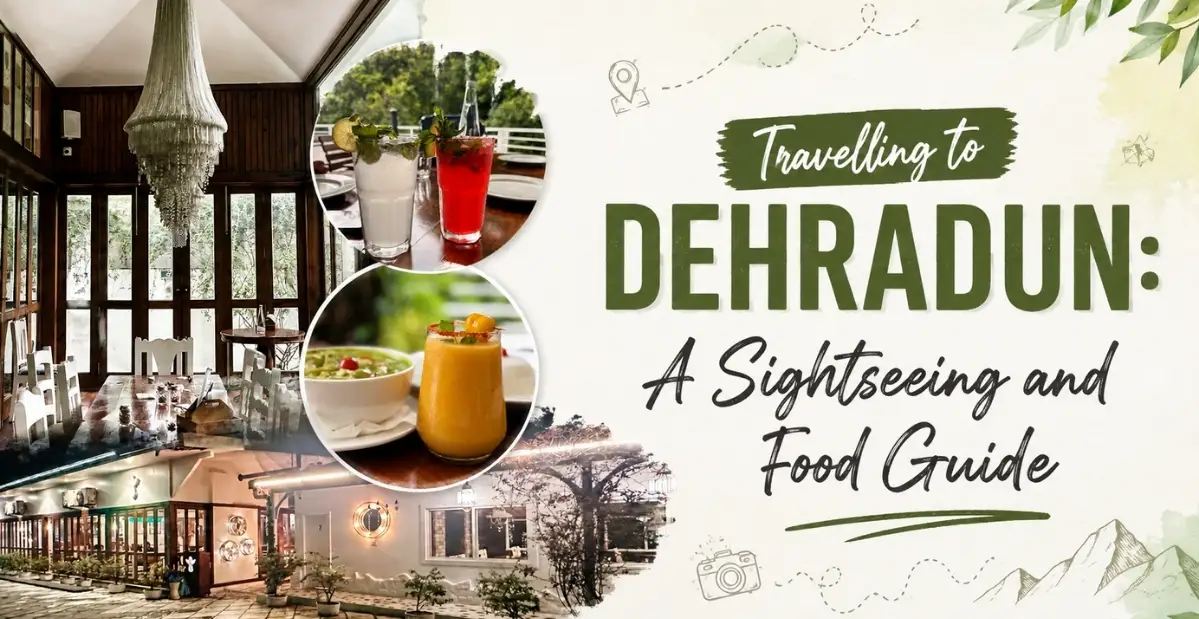 ​Travelling to Dehradun: A Sightseeing and Food Guide